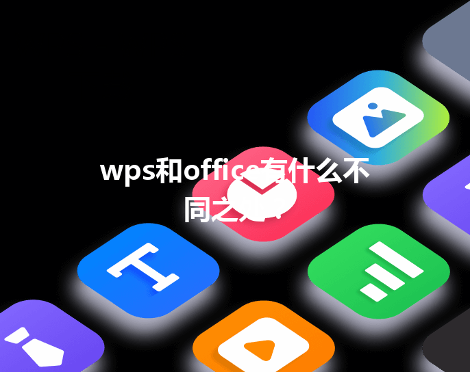 wps和office有什么不同之处? 6 wps和office有什么不同之处? 三