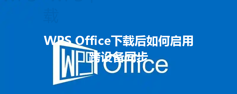 WPS Office下载后如何启用跨设备同步 6 WPS Office下载后如何启用跨设备同步 三